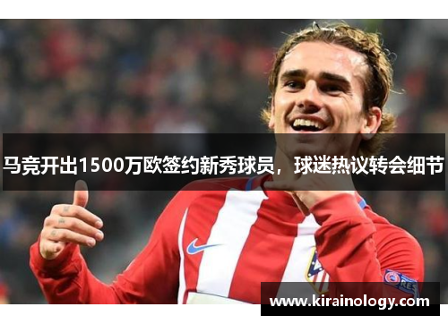 马竞开出1500万欧签约新秀球员，球迷热议转会细节